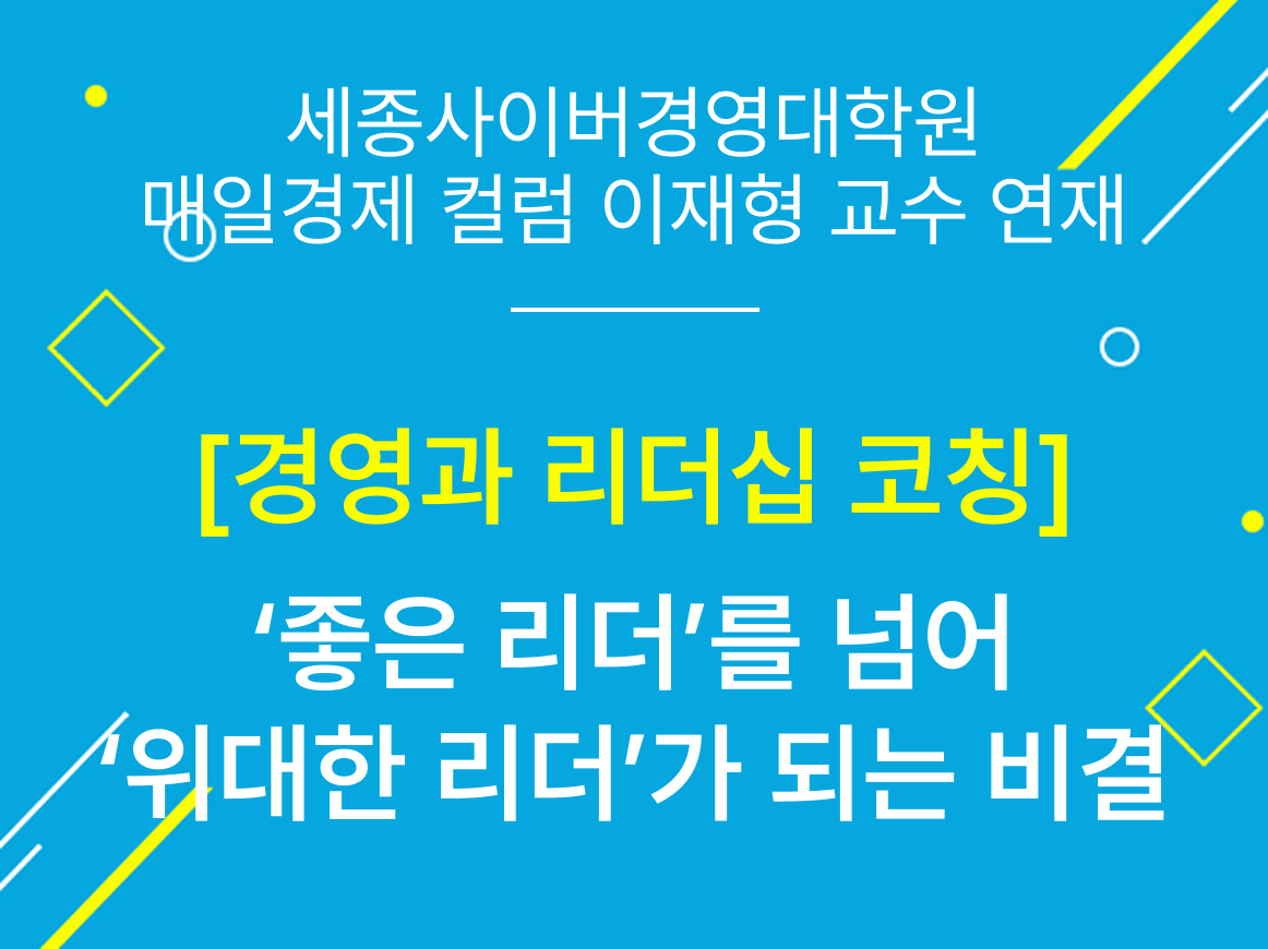 [경영과 리더십 코칭] ‘좋은 리더’를 넘어 ‘위대한 리더’가 되는 비결